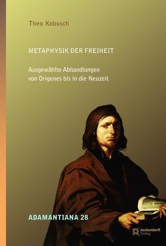 Metaphysik der Freiheit ausgewählte Abhandlungen von Origenes bis in die Neuzeit