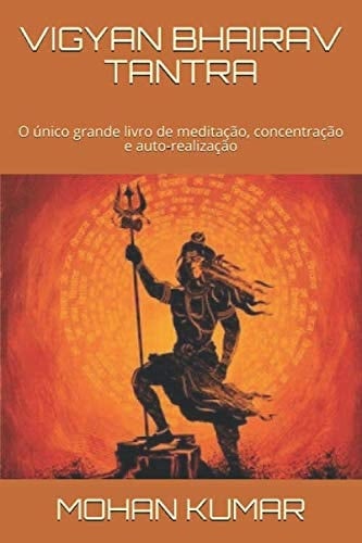 VIGYAN BHAIRAV TANTRA: O único grande livro de meditação, concentração e auto-realização (THE MANTRAS) (Portuguese Edition)