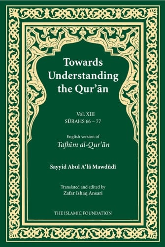 Towards Understanding the Qur'an (Tafhim Al-Qur'an) Volume 13 Surah 13 (Al-Tahrim) to Surah 77 (Al-Mursalat)