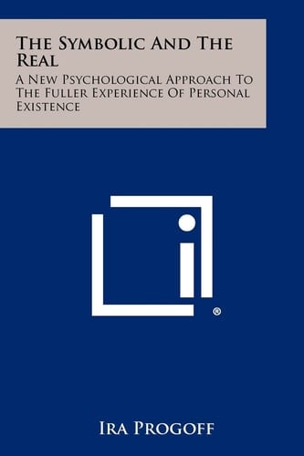 The Symbolic And The Real A New Psychological Approach To The Fuller Experience Of Personal Existence