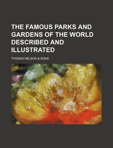 The famous parks and gardens of the world described and illustrated