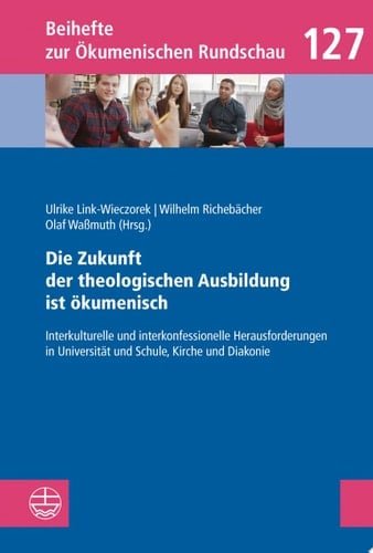 Die Zukunft der theologischen Ausbildung ist ökumenisch Interkulturelle und interkonfessionelle Herausforderungen in Universität und Schule, Kirche und Diakonie