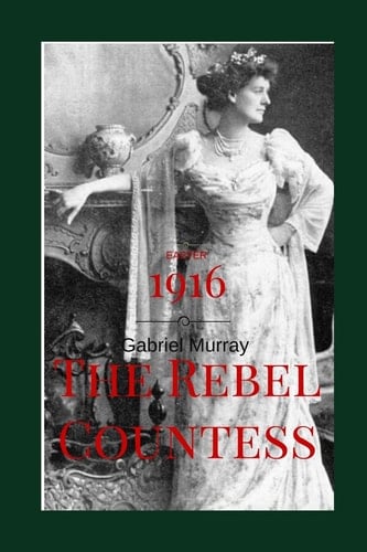 The Rebel Countess Constance Markievitz; ( 1868-1927).