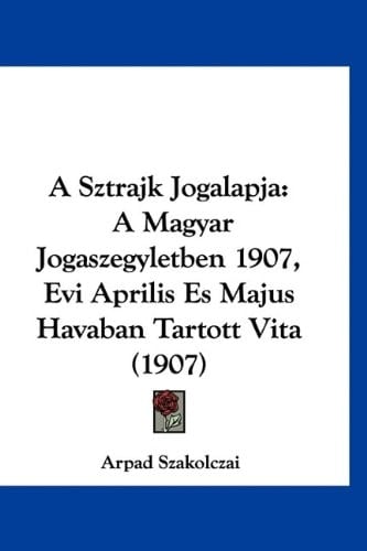 A Sztrajk Jogalapja: A Magyar Jogaszegyletben 1907, Evi Aprilis Es Majus Havaban Tartott Vita (1907) (Hebrew Edition)