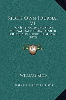 Kidd's Own Journal V1: For Intercommunication Son Natural History, Popular Science, And Things In General (1852)