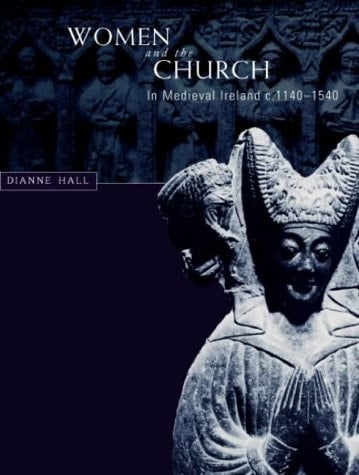 Women and the Church in Medieval Ireland, c.1140-1540
