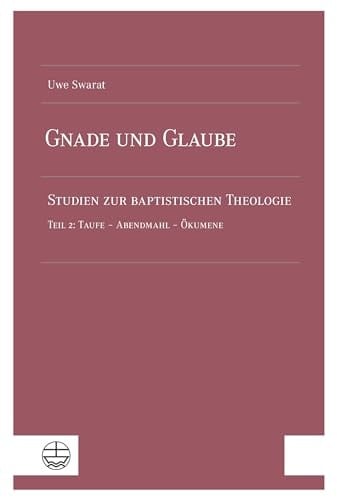Gnade und Glaube Studien zur baptistischen Theologie. Teil 2: Taufe - Abendmahl - Ökumene