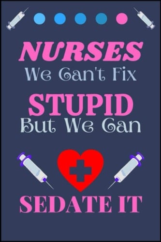 Nurses We Can't Fix Stupid But We Can Sedate It: Gift Notebook for Nurse, Nursing Student, Nurse