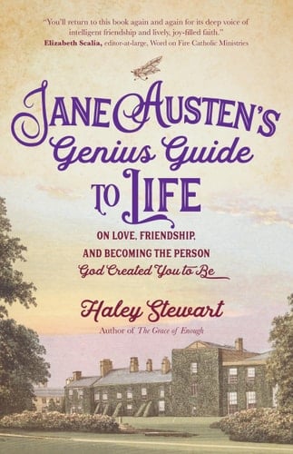 Jane Austen's Genius Guide to Life On Love, Friendship, and Becoming the Person God Created You to Be