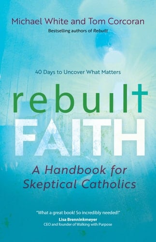 Rebuilt Faith A Handbook for Skeptical Catholics