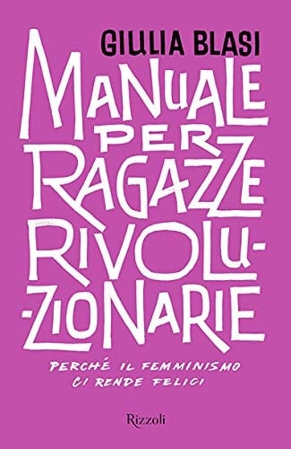 Manuale per ragazze rivoluzionarie perché il femminismo ci rende felici