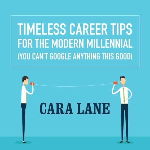 Timeless Career Tips for the Modern Millennial: (You Can't Google Anything This Good)