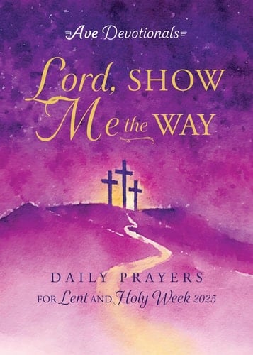 Lord, Show Me the Way Daily Prayers for Lent and Holy Week 2025
