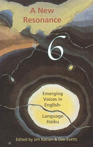 A New Resonance 6 Emerging Voices in English-Language Haiku