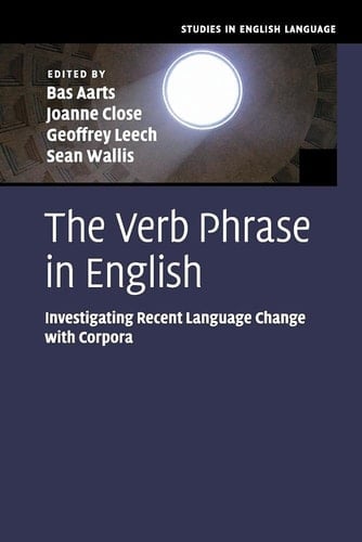 The Verb Phrase in English Investigating Recent Language Change with Corpora