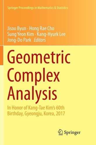 Geometric Complex Analysis In Honor of Kang-Tae Kim’s 60th Birthday, Gyeongju, Korea, 2017