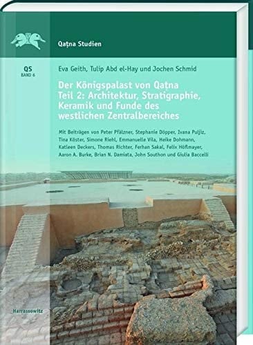 Der Königspalast von Qatna. Teil II: Architektur, Stratigraphie, Keramik und Funde des westlichen Zentralbereiches Mit Beiträgen von Stephanie Döpper, Ivana Puljiz, Tina Köster, Simone Riehl, Emmanuelle Vila, Heike Dohmann, Katleen Deckers, Thomas Richter, Ferhan Sakal, Felix Höflmayer, Aaron A. Burke, Brian N. Damiata, John Southon und Giulia Baccelli