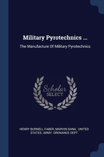 Military Pyrotechnics ... The Manufacture Of Military Pyrotechnics