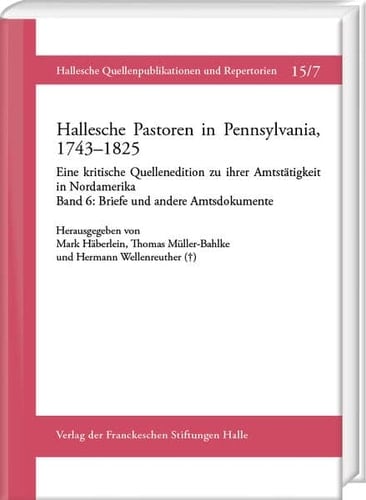 Hallesche Pastoren in Pennsylvania, 1743-1825 eine kritische Quellenedition zu ihrer Amtstätigkeit in Nordamerika