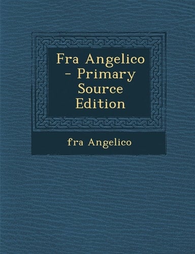 Fra Angelico - Primary Source Edition