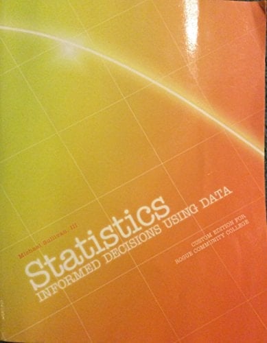 Statistics: Informed Decisions Using Data. Custom Edition for Rogue Community College