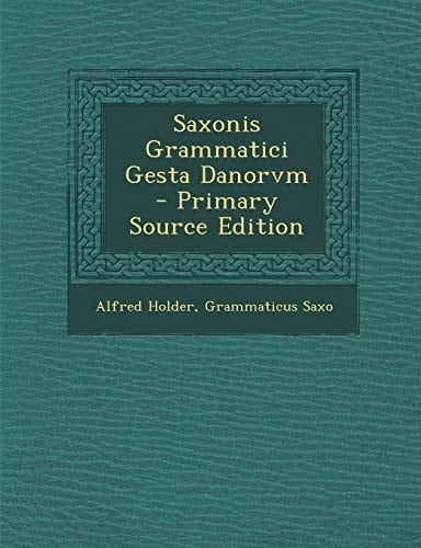 Saxonis Grammatici Gesta Danorvm - Primary Source Edition