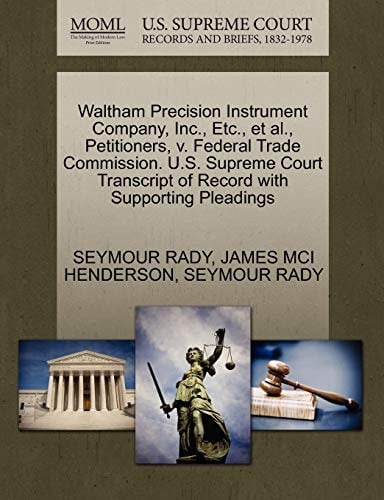 Waltham Precision Instrument Company, Inc., Etc., et al., Petitioners, v. Federal Trade Commission. U.S. Supreme Court Transcript of Record with Supporting Pleadings