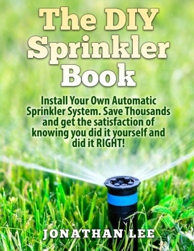 The DIY Sprinkler Book Install Your Own Automatic Sprinkler System. Save Thousands and Get the Satisfaction of Knowing You Did It Yourself and Did It Yourself