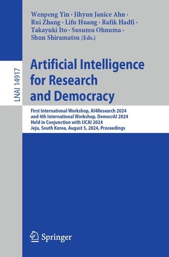 Artificial Intelligence for Research and Democracy First International Workshop, AI4Research 2024, and 4th International Workshop, DemocrAI 2024, Held in Conjunction with IJCAI 2024, Jeju, South Korea, August 5, 2024, Proceedings