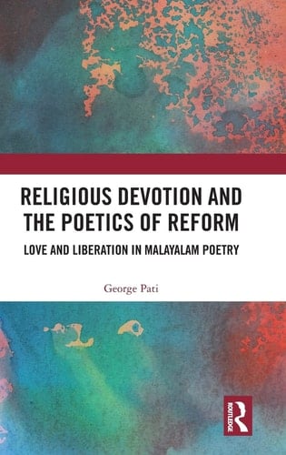 Religious Devotion and the Poetics of Reform Love and Liberation in Malayalam Poetry