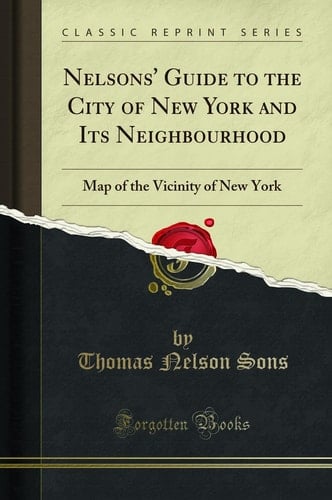 Nelsons' Guide to the City of New York and Its Neighbourhood Map of the Vicinity of New York (Classic Reprint)