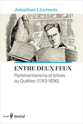 Entre deux feux Parlementarisme et lettres au Québec (1763-1936)