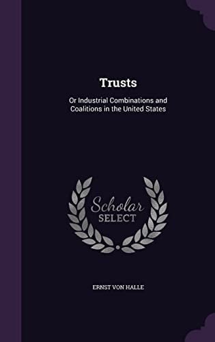 Trusts Or Industrial Combinations and Coalitions in the United States