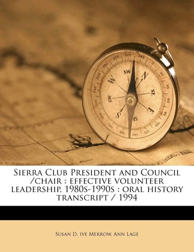 Sierra Club President and Council /chair: effective volunteer leadership, 1980s-1990s : oral history transcript / 199