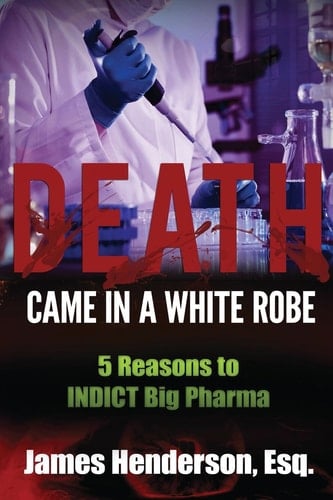 Death Came in a White Robe 5 Reasons to INDICT Big Pharma