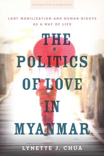 The Politics of Love in Myanmar LGBT Mobilization and Human Rights as a Way of Life