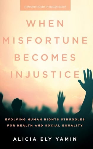 When Misfortune Becomes Injustice Evolving Human Rights Struggles for Health and Social Equality