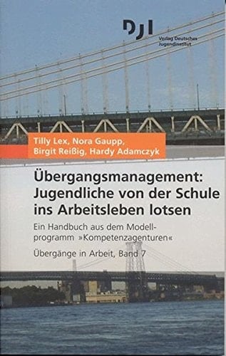 Übergangsmanagement: Jugendliche von der Schule ins Arbeitsleben lotsen Ein Handbuch aus dem Modellprogramm "Kompetenzagenturen"