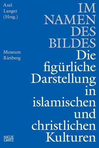 Im Namen des Bildes Die Figürliche Darstellung in Den Islamischen and Christlichen Kulturen