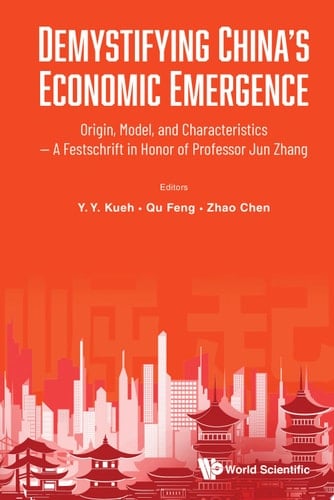 Demystifying China's Economic Emergence: Origin, Model, And Characteristics - A Festschrift In Honor Of Professor Jun Zhang