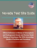 Nevada Test Site Guide Official Reference to History of Atmospheric and Underground Atomic and Nuclear Bomb Testing at Frenchman Flat with Interesting Details of Facilities and Procedures
