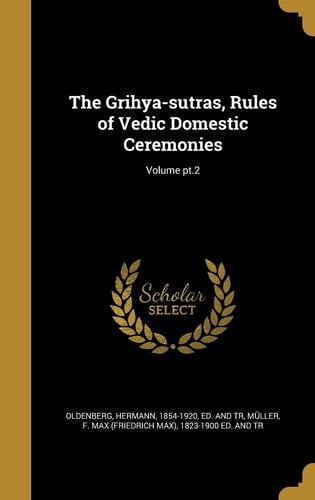 The Grihya-sutras, Rules of Vedic Domestic Ceremonies; Volume Pt.2