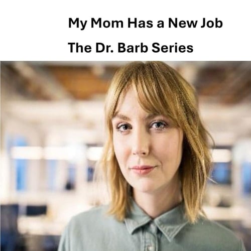 My Mom Has a New Job The Dr. Barb Series