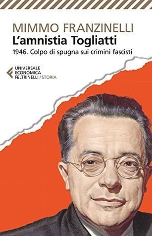 L'Amnistia Togliatti. 1946. Colpo di spugna sui crimini fascisti