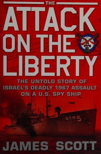 The Attack on the Liberty The Untold Story of Israel's Deadly 1967 Assault on a U.S. Spy Ship