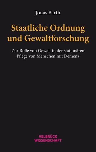 Staatliche Ordnung und Gewaltforschung zur Rolle von Gewalt in der stationären Pflege von Menschen mit Demenz
