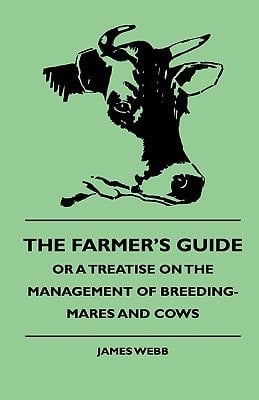 The Farmer's Guide, Or a Treatise on the Management of Breeding-Mares and Cows