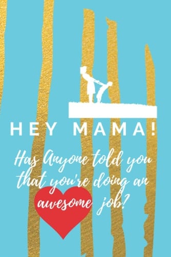 Hey Mama! Has Anyone Told You That You're Doing An Awesome Job?: Inspirational journal for women to write in (Lovely quote journal) Inspirational notebook perfect for Mother's Day Gift.