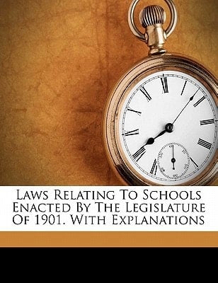 Laws relating to schools enacted by the Legislature of 1901. with explanations