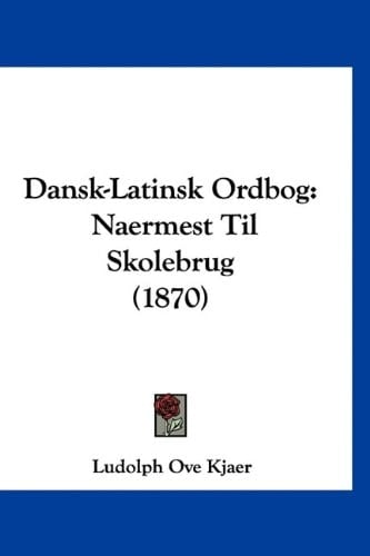 Dansk-Latinsk Ordbog: Naermest Til Skolebrug (1870) (Chinese Edition)